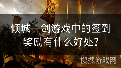 倾城一剑游戏中的签到奖励有什么好处？