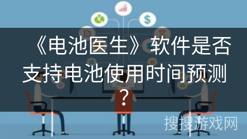 《电池医生》软件是否支持电池使用时间预测? 《电池医生》软件是否支持电池使用时间预测?