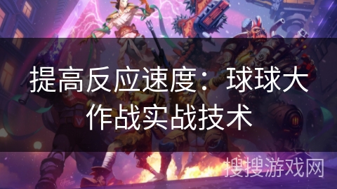 提高反应速度：球球大作战实战技术
