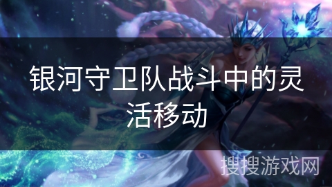 银河守卫队战斗中的灵活移动 银河守卫队战斗中的灵活移动