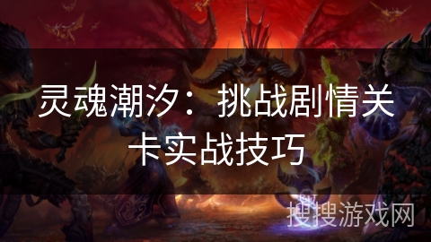 灵魂潮汐：挑战剧情关卡实战技巧