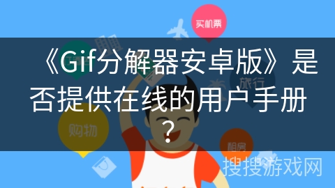 《Gif分解器安卓版》是否提供在线的用户手册？