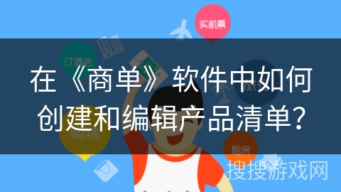 在《商单》软件中如何创建和编辑产品清单？