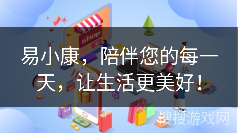 易小康，陪伴您的每一天，让生活更美好！