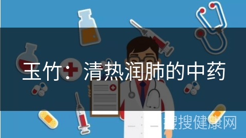 玉竹：清热润肺的中药