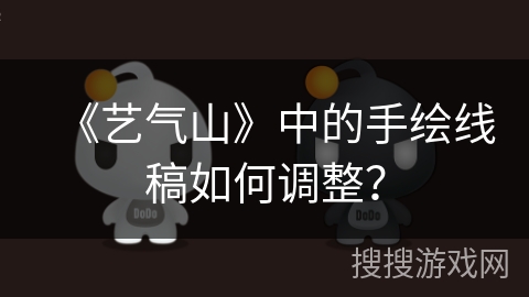 《艺气山》中的手绘线稿如何调整? 《艺气山》中的手绘线稿如何调整?