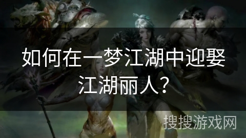 如何在一梦江湖中迎娶江湖丽人？