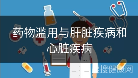 药物滥用与肝脏疾病和心脏疾病