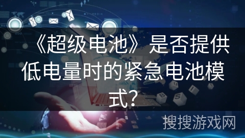《超级电池》是否提供低电量时的紧急电池模式？