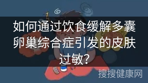 如何通过饮食缓解多囊卵巢综合症引发的皮肤过敏？