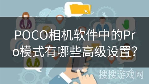 POCO相机软件中的Pro模式有哪些高级设置？