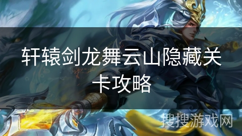 轩辕剑龙舞云山隐藏关卡攻略