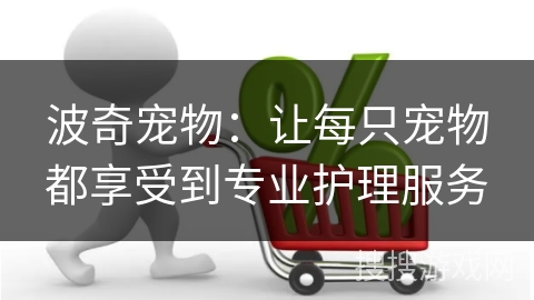 波奇宠物：让每只宠物都享受到专业护理服务