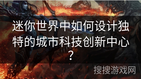 迷你世界中如何设计独特的城市科技创新中心？