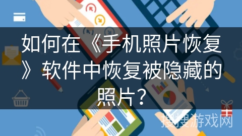 如何在《手机照片恢复》软件中恢复被隐藏的照片？