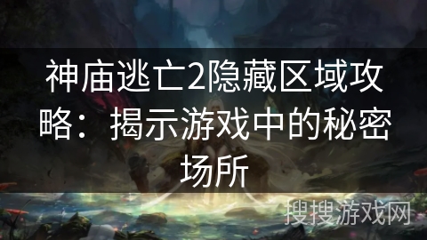 神庙逃亡2隐藏区域攻略：揭示游戏中的秘密场所