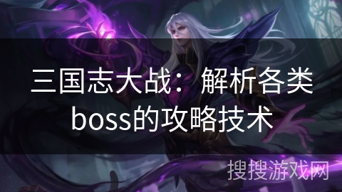 三国志大战：解析各类boss的攻略技术