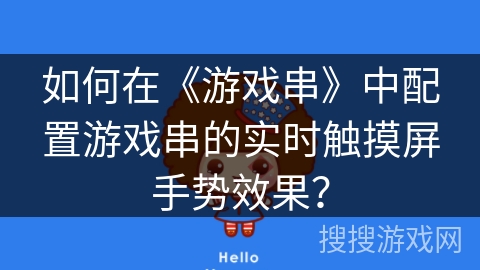 如何在《游戏串》中配置游戏串的实时触摸屏手势效果? 如何在《游戏串》中配置游戏串的实时触摸屏手势效果?
