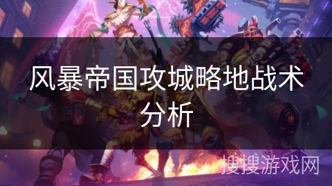 风暴帝国攻城略地战术分析 风暴帝国攻城略地战术分析