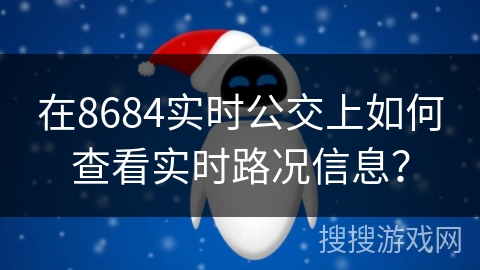 在8684实时公交上如何查看实时路况信息？