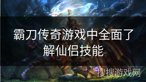 霸刀传奇游戏中全面了解仙侣技能