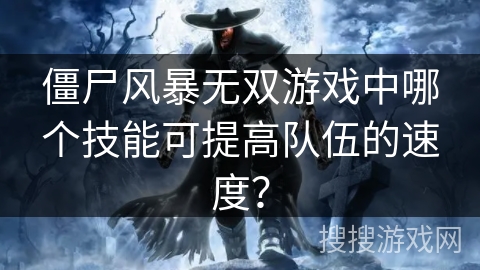僵尸风暴无双游戏中哪个技能可提高队伍的速度？