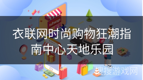 衣联网时尚购物狂潮指南中心天地乐园