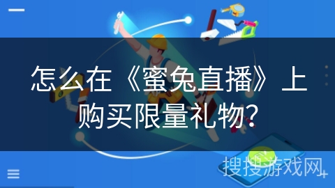 怎么在《蜜兔直播》上购买限量礼物？
