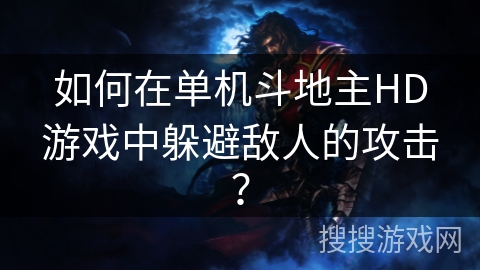 如何在单机斗地主HD游戏中躲避敌人的攻击？