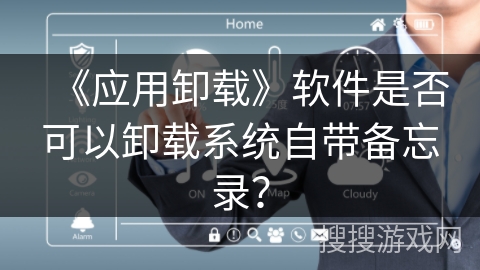 《应用卸载》软件是否可以卸载系统自带备忘录？