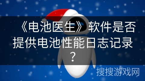 《电池医生》软件是否提供电池性能日志记录？
