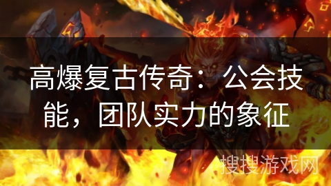 高爆复古传奇：公会技能，团队实力的象征
