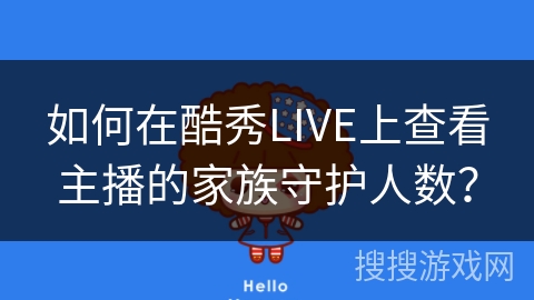 如何在酷秀LIVE上查看主播的家族守护人数? 如何在酷秀LIVE上查看主播的家族守护人数?