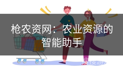 枪农资网：农业资源的智能助手