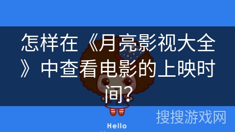 怎样在《月亮影视大全》中查看电影的上映时间? 怎样在《月亮影视大全》中查看电影的上映时间?