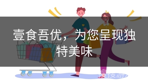 壹食吾优，为您呈现独特美味