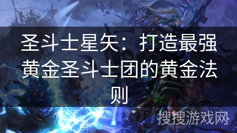 圣斗士星矢：打造最强黄金圣斗士团的黄金法则