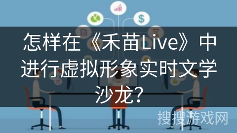 怎样在《禾苗Live》中进行虚拟形象实时文学沙龙? 怎样在《禾苗Live》中进行虚拟形象实时文学沙龙?