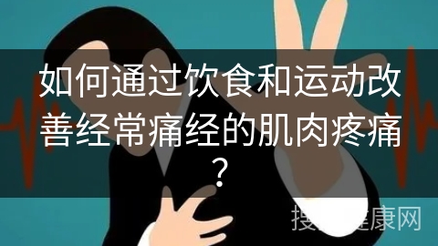 如何通过饮食和运动改善经常痛经的肌肉疼痛？