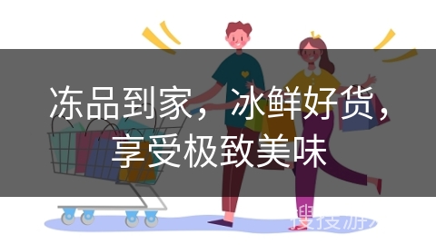 冻品到家，冰鲜好货，享受极致美味