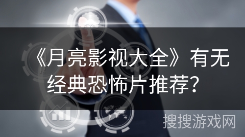《月亮影视大全》有无经典恐怖片推荐? 《月亮影视大全》有无经典恐怖片推荐?