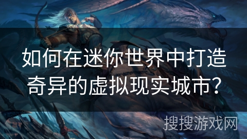 如何在迷你世界中打造奇异的虚拟现实城市? 如何在迷你世界中打造奇异的虚拟现实城市?