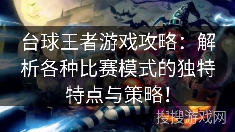 台球王者游戏攻略：解析各种比赛模式的独特特点与策略！