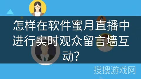 怎样在软件蜜月直播中进行实时观众留言墙互动？