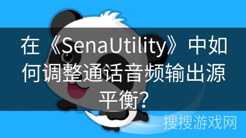 在《SenaUtility》中如何调整通话音频输出源平衡? 在《SenaUtility》中如何调整通话音频输出源平衡?