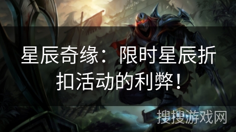 星辰奇缘:限时星辰折扣活动的利弊! 星辰奇缘:限时星辰折扣活动的利弊!