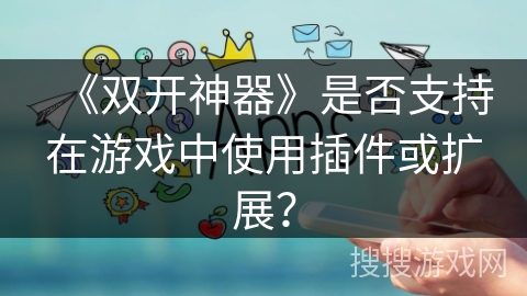 《双开神器》是否支持在游戏中使用插件或扩展？