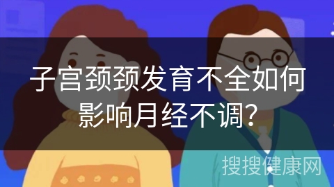 子宫颈颈发育不全如何影响月经不调？