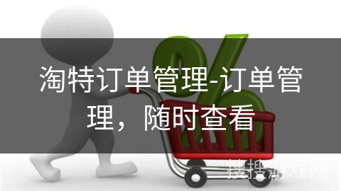 淘特订单管理-订单管理，随时查看