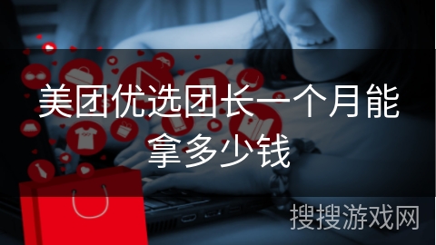 美团优选团长一个月能拿多少钱